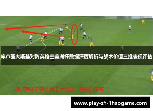 库卢塞夫斯基对阵英格兰美洲杯数据深度解析与战术价值三维表现评估