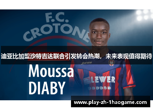 迪亚比加盟沙特吉达联合引发转会热潮，未来表现值得期待