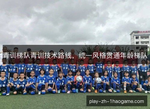 青训梯队青训技术路线,统一风格贯通年龄梯队